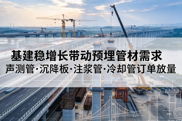 克东基建稳增长带动预埋监测管材需求，声测管、沉降板、注浆管订单持续放量